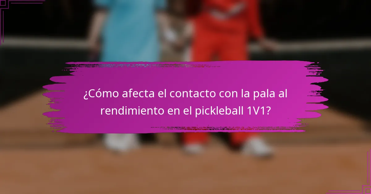¿Cómo afecta el contacto con la pala al rendimiento en el pickleball 1V1?
