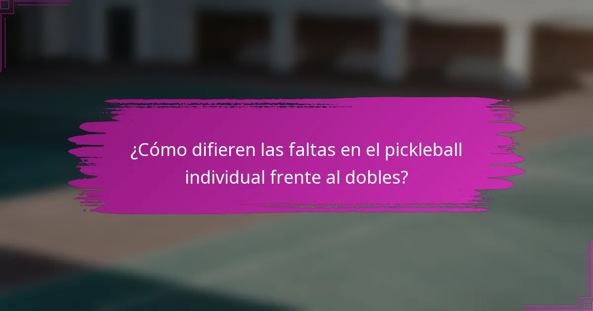 ¿Cómo difieren las faltas en el pickleball individual frente al dobles?