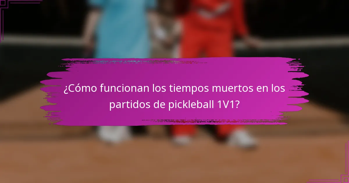 ¿Cómo funcionan los tiempos muertos en los partidos de pickleball 1V1?