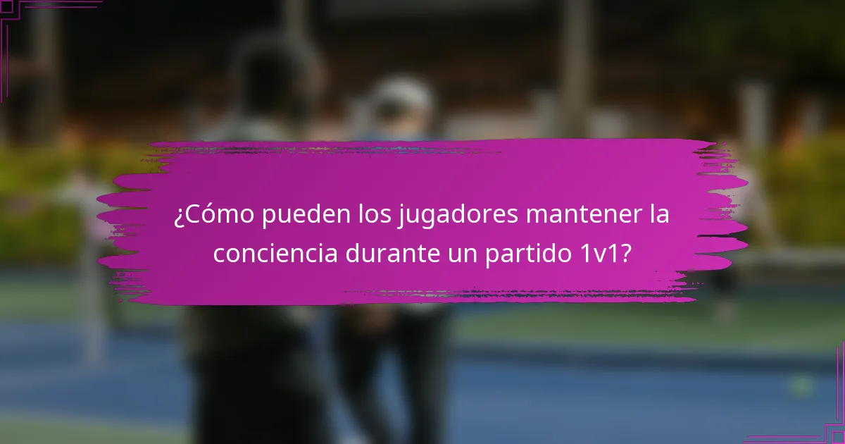 ¿Cómo pueden los jugadores mantener la conciencia durante un partido 1v1?