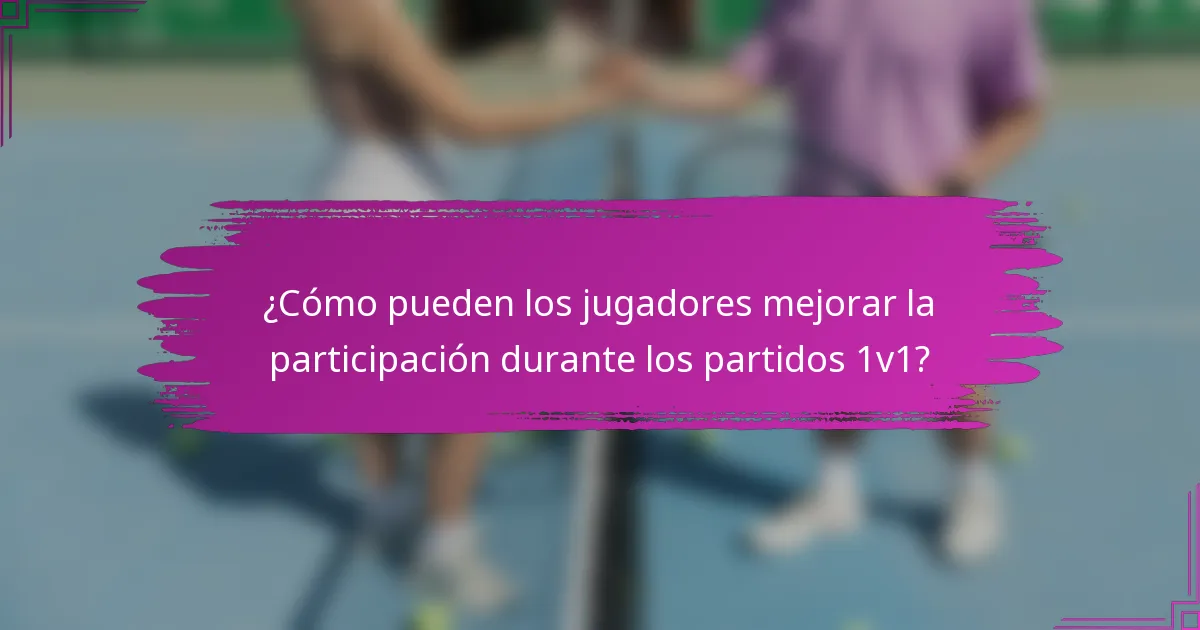 ¿Cómo pueden los jugadores mejorar la participación durante los partidos 1v1?