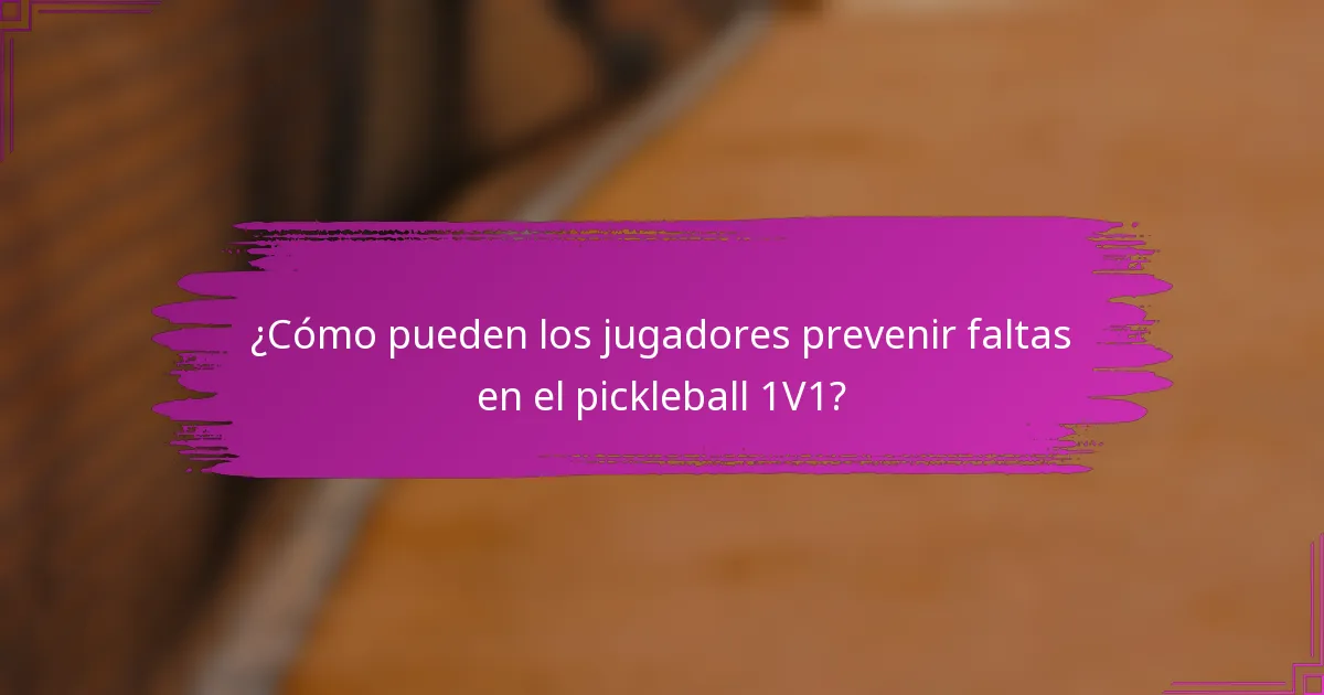 ¿Cómo pueden los jugadores prevenir faltas en el pickleball 1V1?