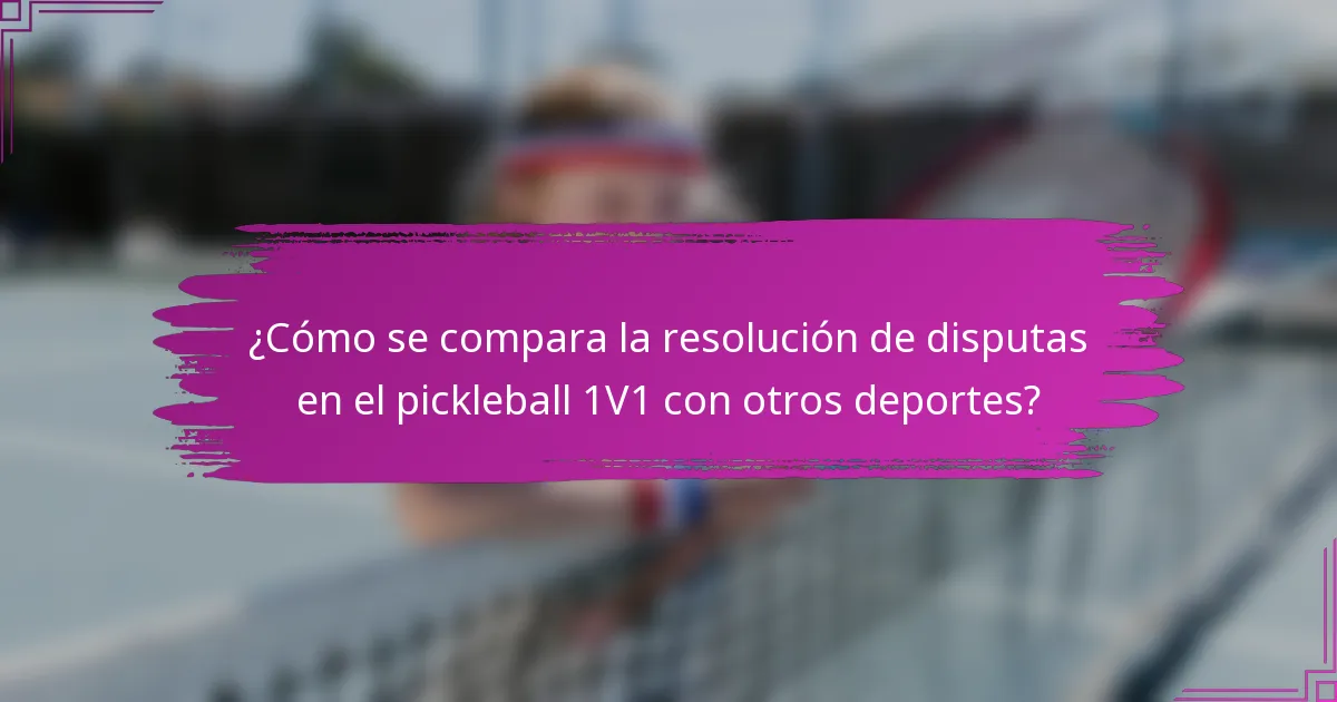 ¿Cómo se compara la resolución de disputas en el pickleball 1V1 con otros deportes?
