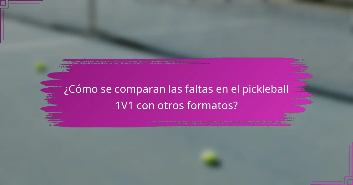 ¿Cómo se comparan las faltas en el pickleball 1V1 con otros formatos?