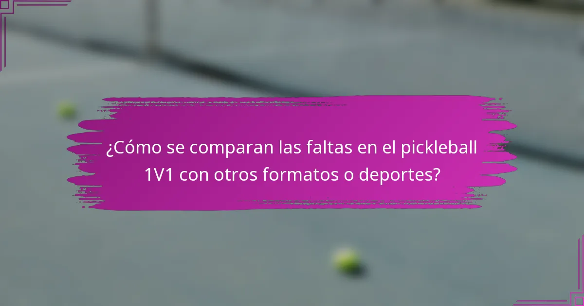 ¿Cómo se comparan las faltas en el pickleball 1V1 con otros formatos o deportes?
