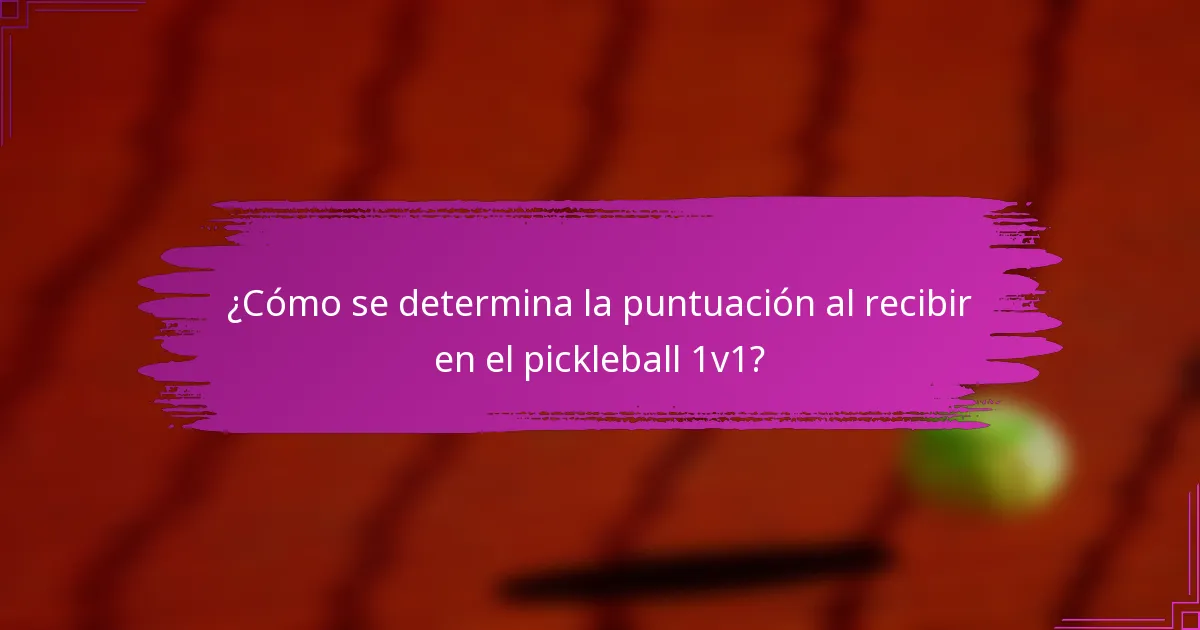 ¿Cómo se determina la puntuación al recibir en el pickleball 1v1?