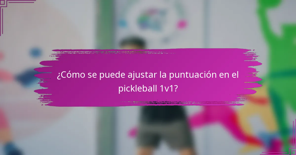 ¿Cómo se puede ajustar la puntuación en el pickleball 1v1?