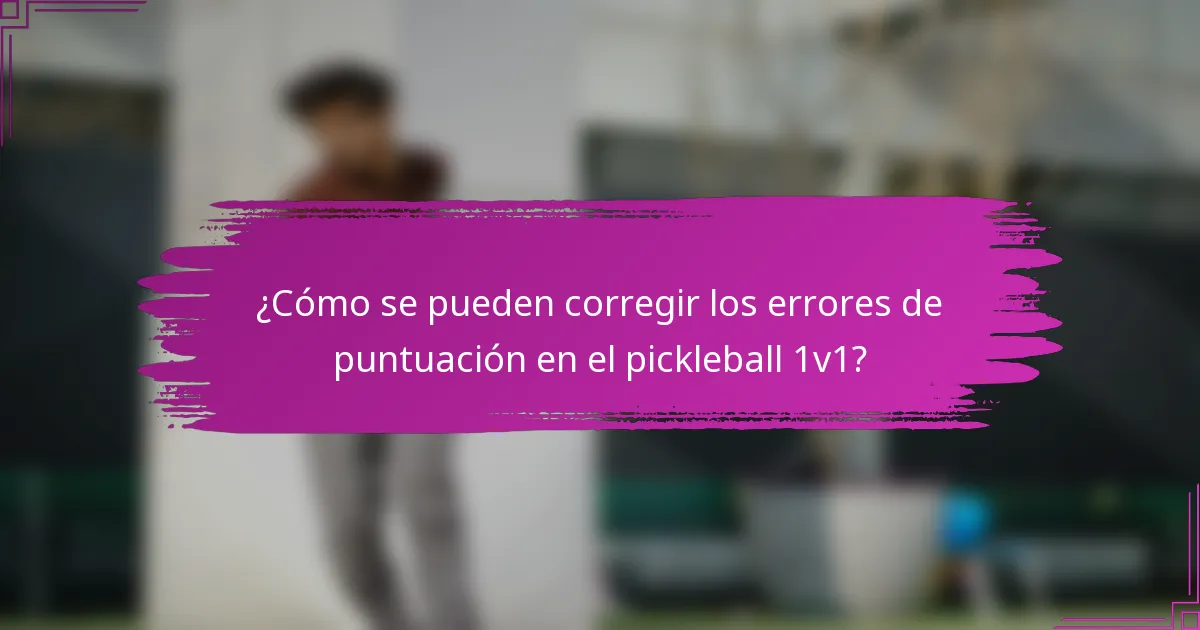 ¿Cómo se pueden corregir los errores de puntuación en el pickleball 1v1?