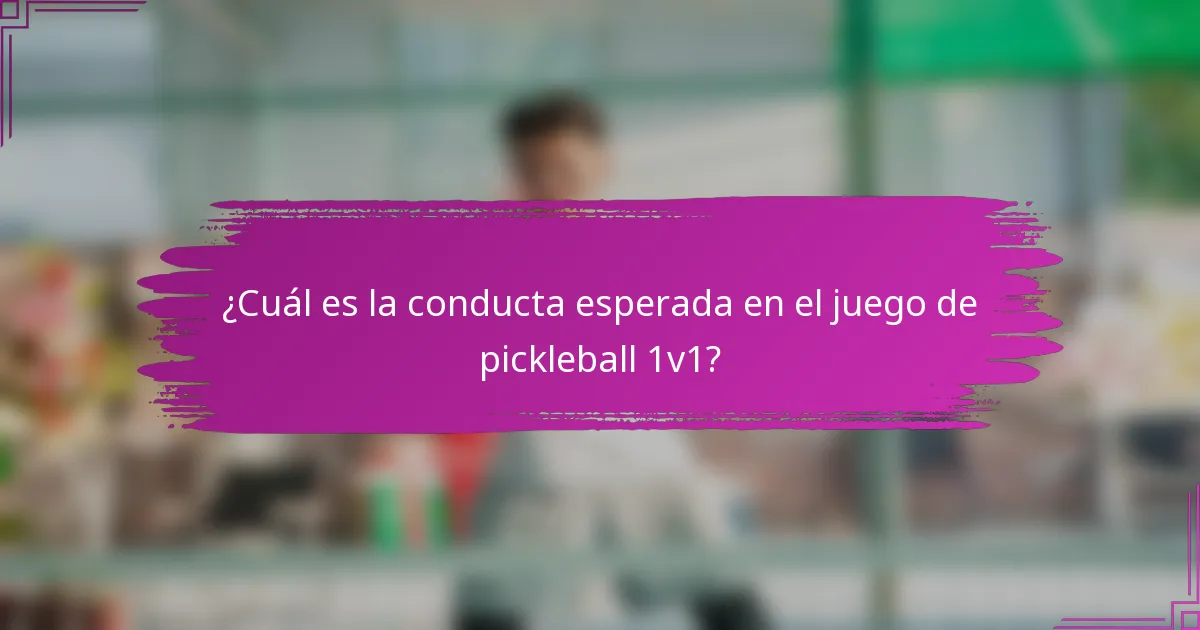 ¿Cuál es la conducta esperada en el juego de pickleball 1v1?