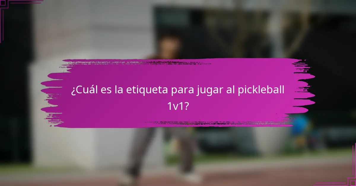 ¿Cuál es la etiqueta para jugar al pickleball 1v1?