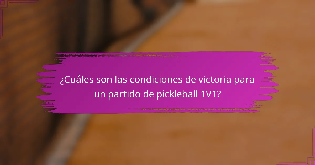 ¿Cuáles son las condiciones de victoria para un partido de pickleball 1V1?