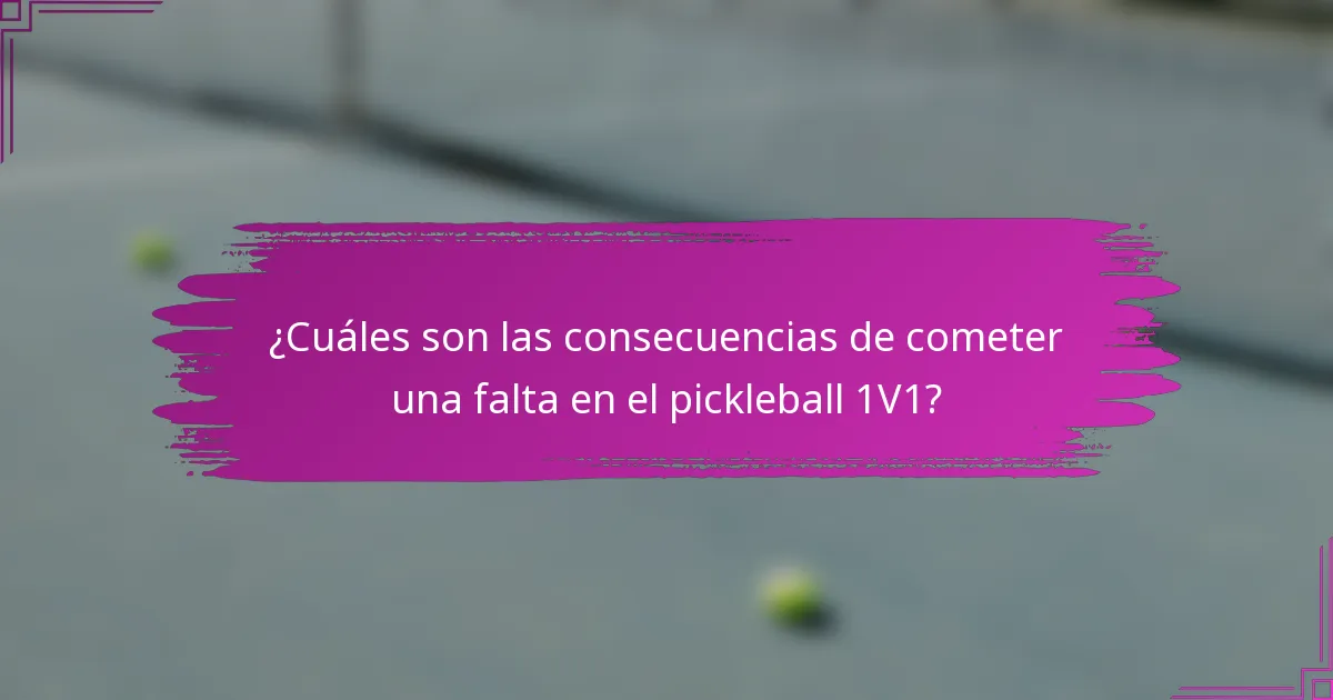 ¿Cuáles son las consecuencias de cometer una falta en el pickleball 1V1?