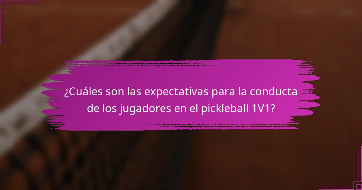¿Cuáles son las expectativas para la conducta de los jugadores en el pickleball 1V1?