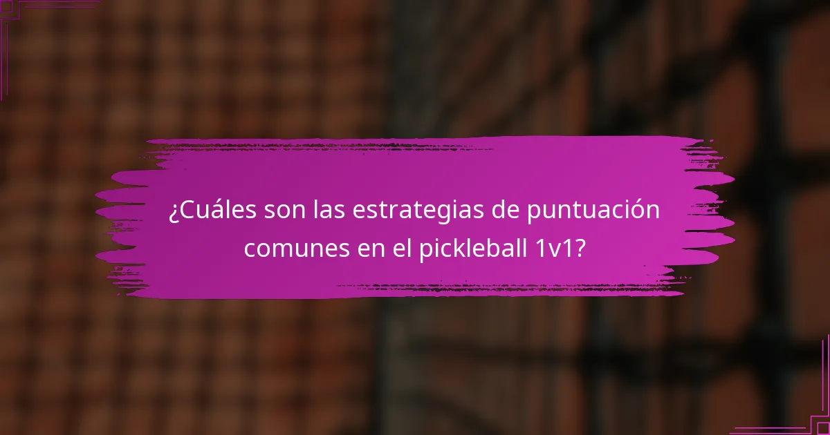 ¿Cuáles son las estrategias de puntuación comunes en el pickleball 1v1?