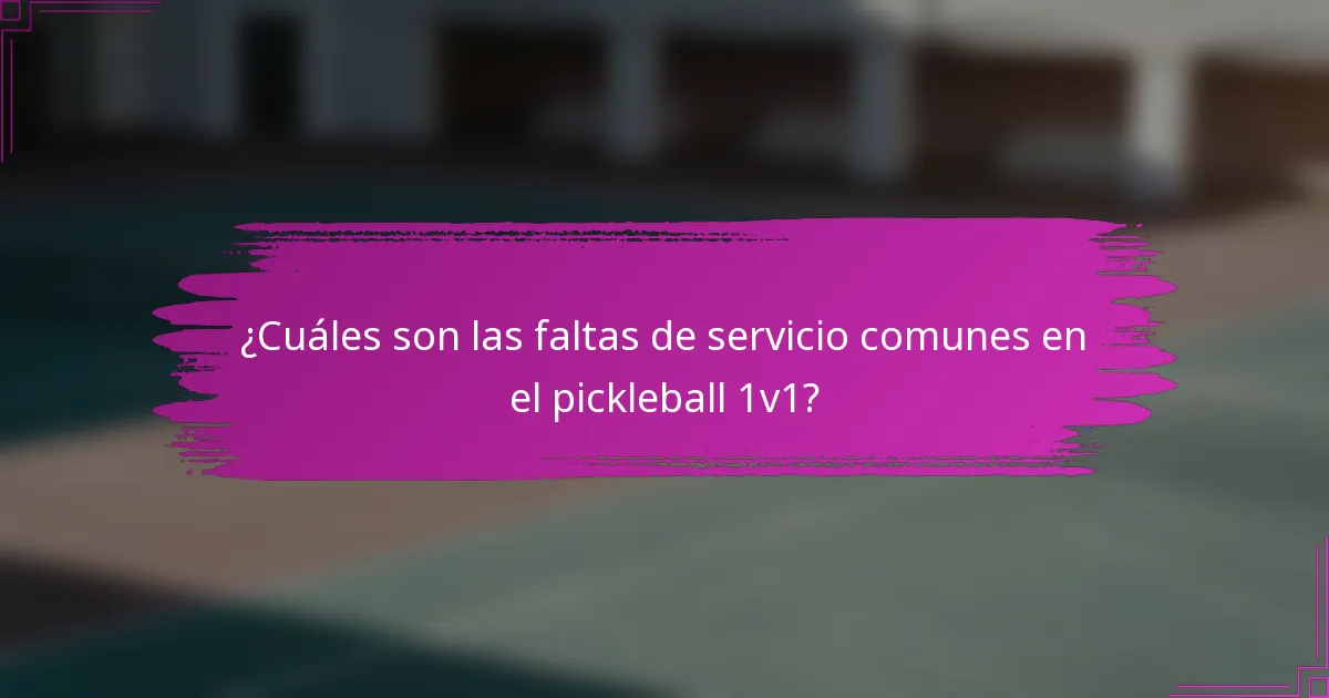 ¿Cuáles son las faltas de servicio comunes en el pickleball 1v1?