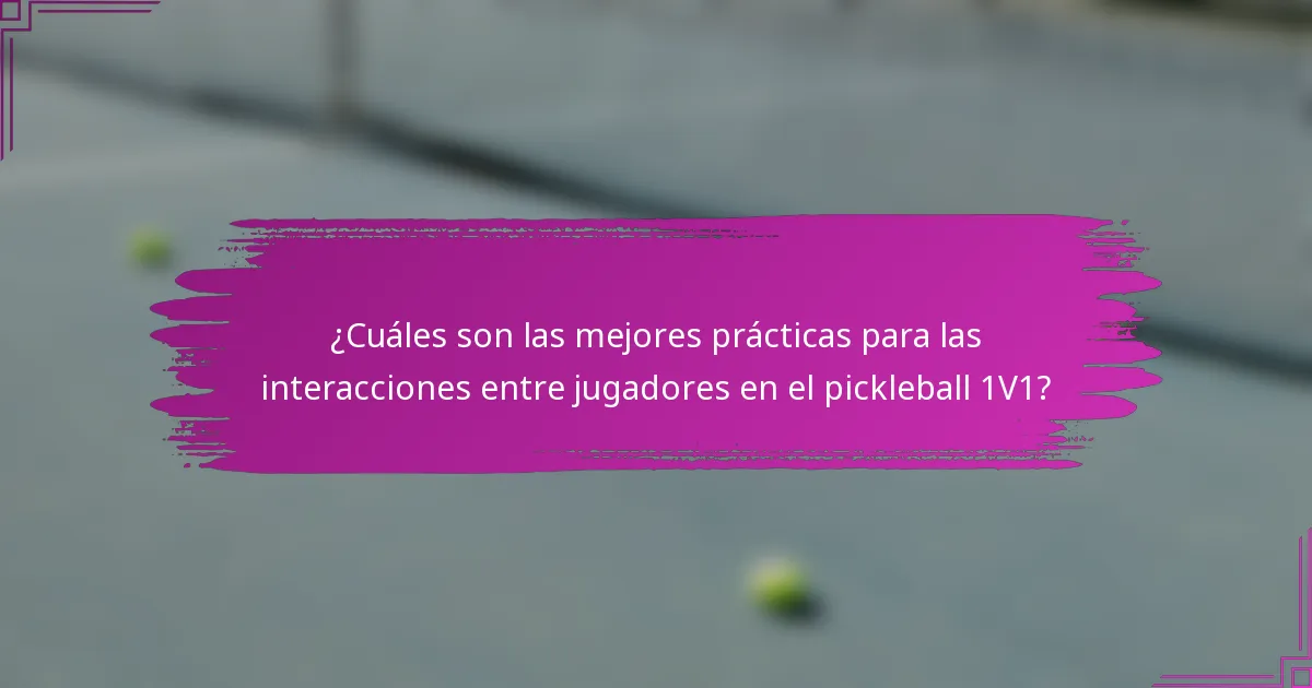 ¿Cuáles son las mejores prácticas para las interacciones entre jugadores en el pickleball 1V1?