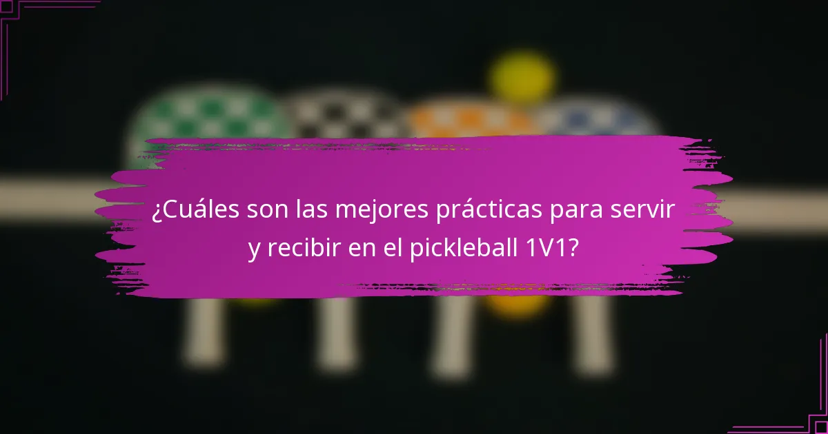 ¿Cuáles son las mejores prácticas para servir y recibir en el pickleball 1V1?