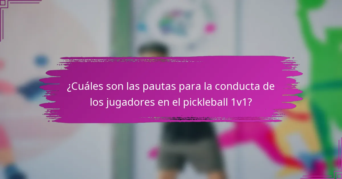 ¿Cuáles son las pautas para la conducta de los jugadores en el pickleball 1v1?
