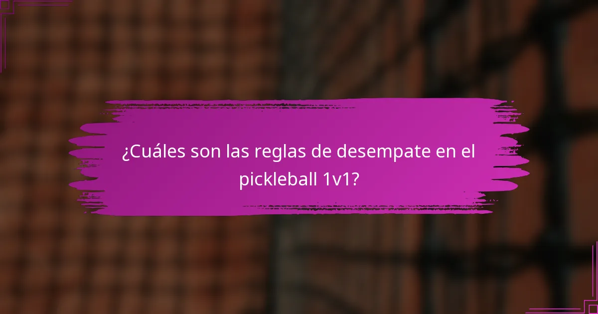 ¿Cuáles son las reglas de desempate en el pickleball 1v1?