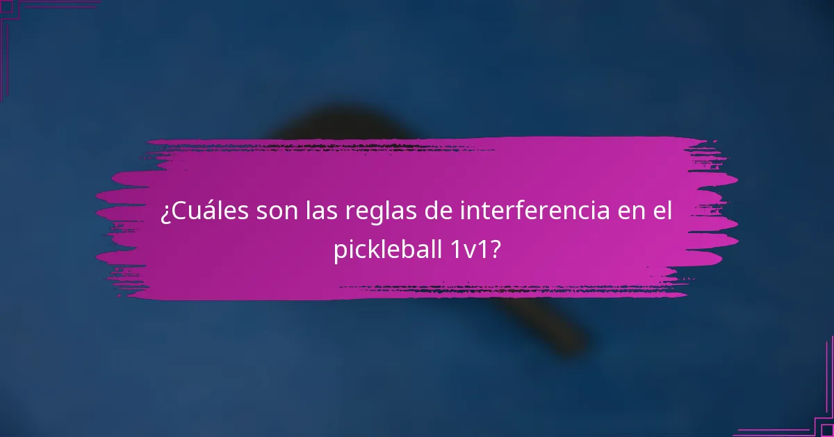 ¿Cuáles son las reglas de interferencia en el pickleball 1v1?