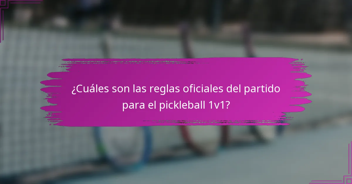 ¿Cuáles son las reglas oficiales del partido para el pickleball 1v1?