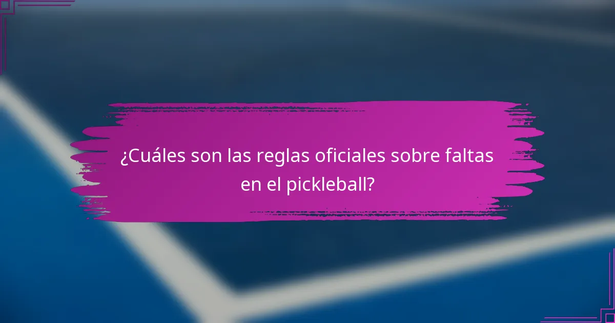 ¿Cuáles son las reglas oficiales sobre faltas en el pickleball?