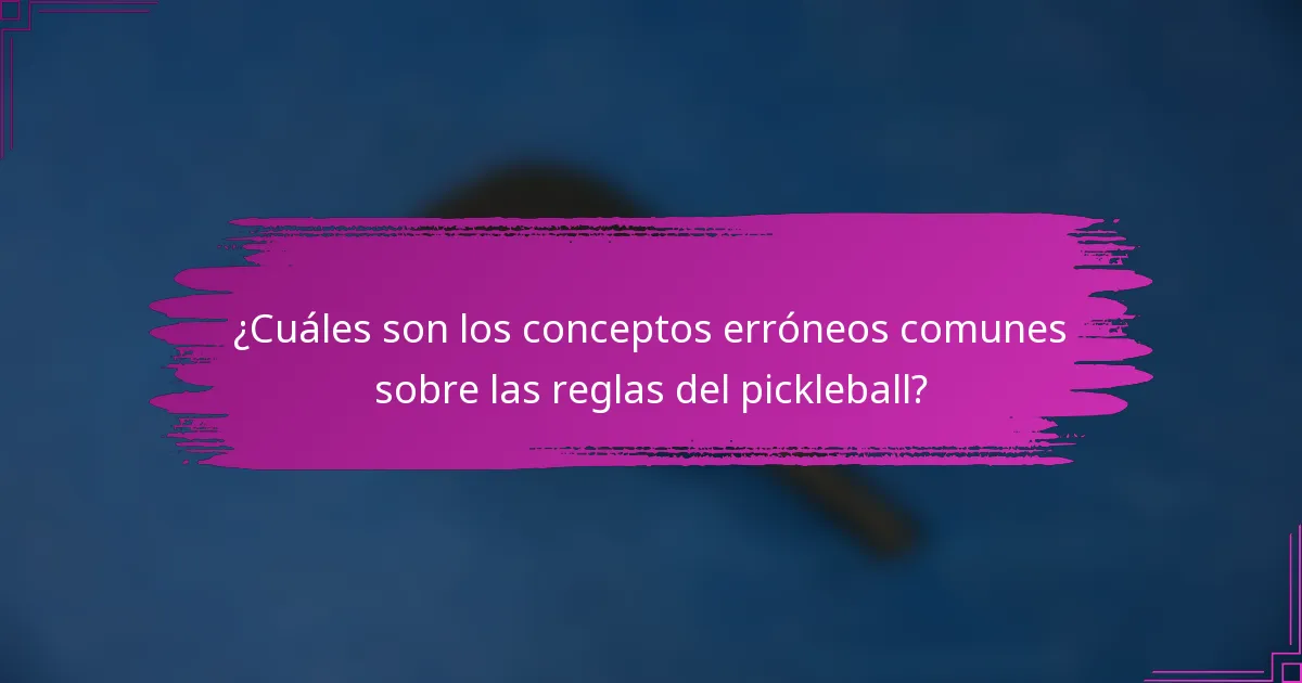¿Cuáles son los conceptos erróneos comunes sobre las reglas del pickleball?