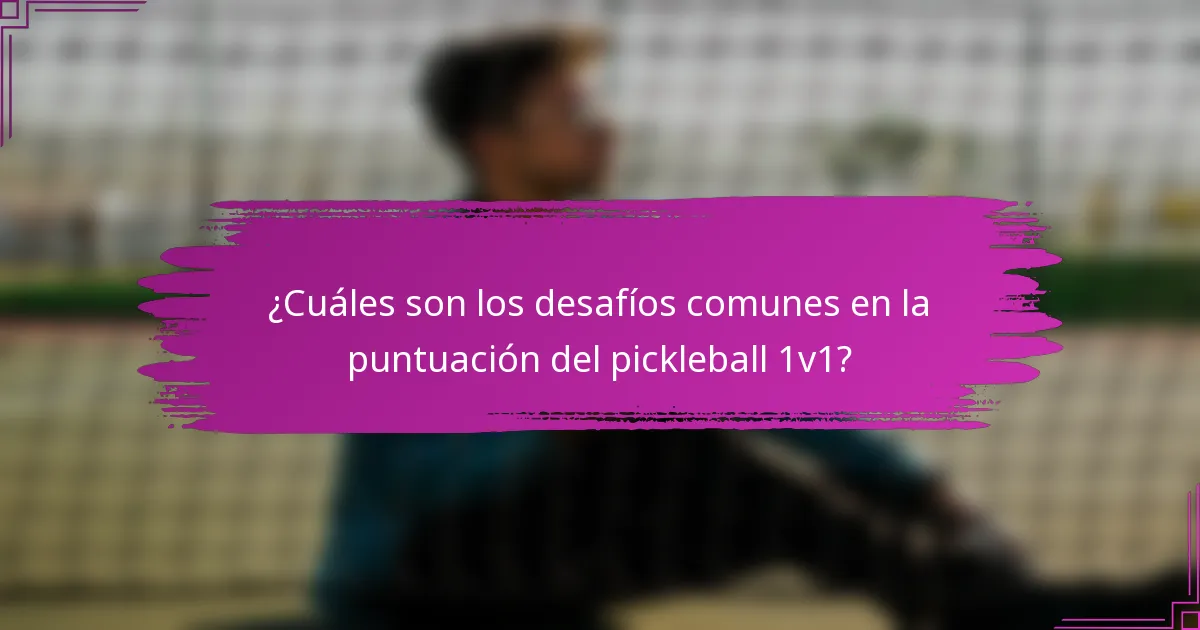 ¿Cuáles son los desafíos comunes en la puntuación del pickleball 1v1?