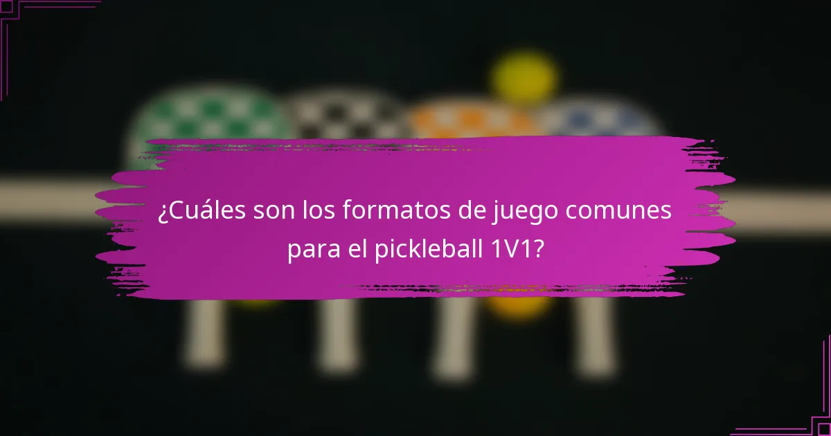 ¿Cuáles son los formatos de juego comunes para el pickleball 1V1?