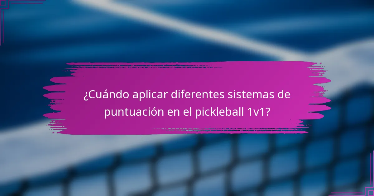 ¿Cuándo aplicar diferentes sistemas de puntuación en el pickleball 1v1?