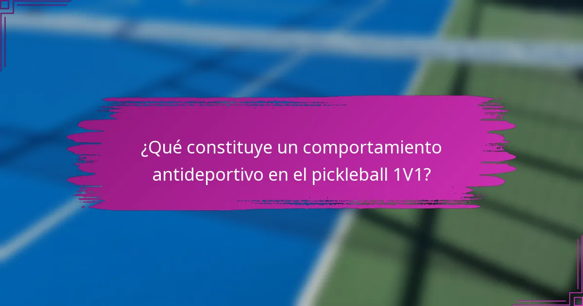 ¿Qué constituye un comportamiento antideportivo en el pickleball 1V1?