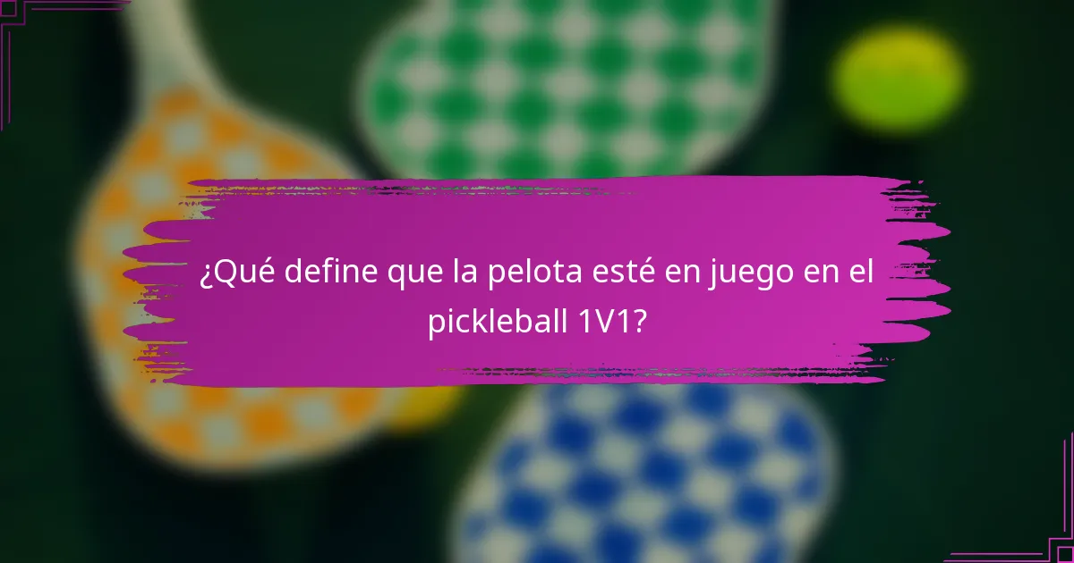 ¿Qué define que la pelota esté en juego en el pickleball 1V1?