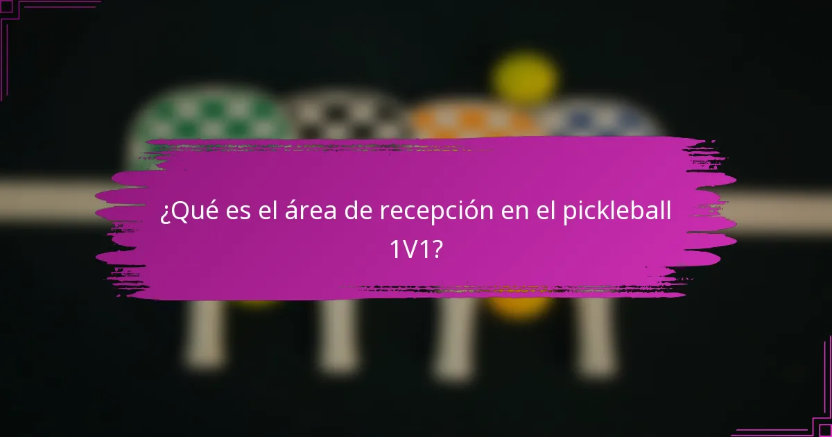¿Qué es el área de recepción en el pickleball 1V1?