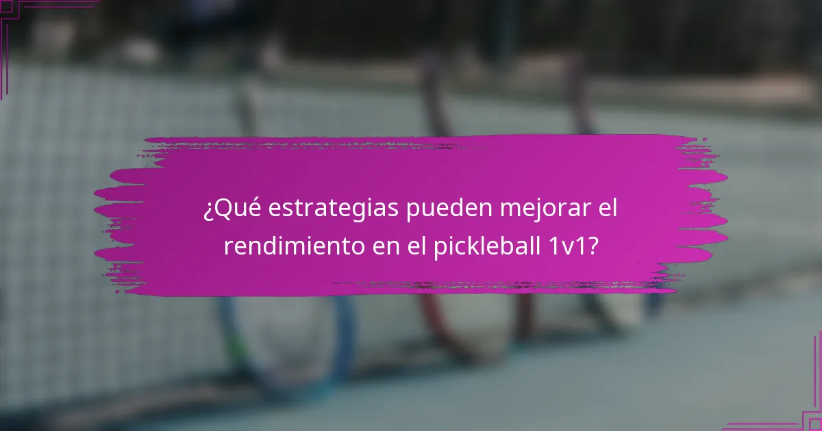¿Qué estrategias pueden mejorar el rendimiento en el pickleball 1v1?