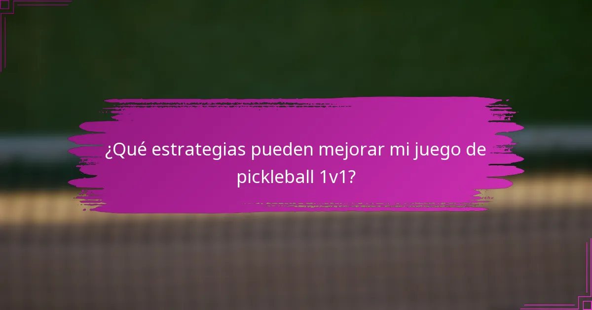 ¿Qué estrategias pueden mejorar mi juego de pickleball 1v1?