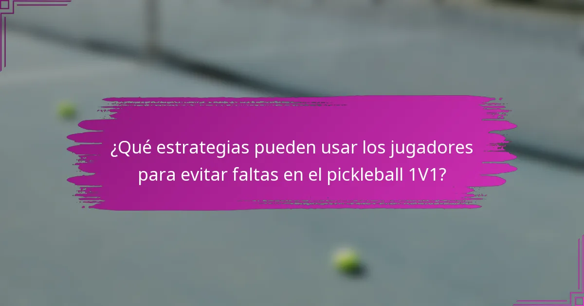 ¿Qué estrategias pueden usar los jugadores para evitar faltas en el pickleball 1V1?
