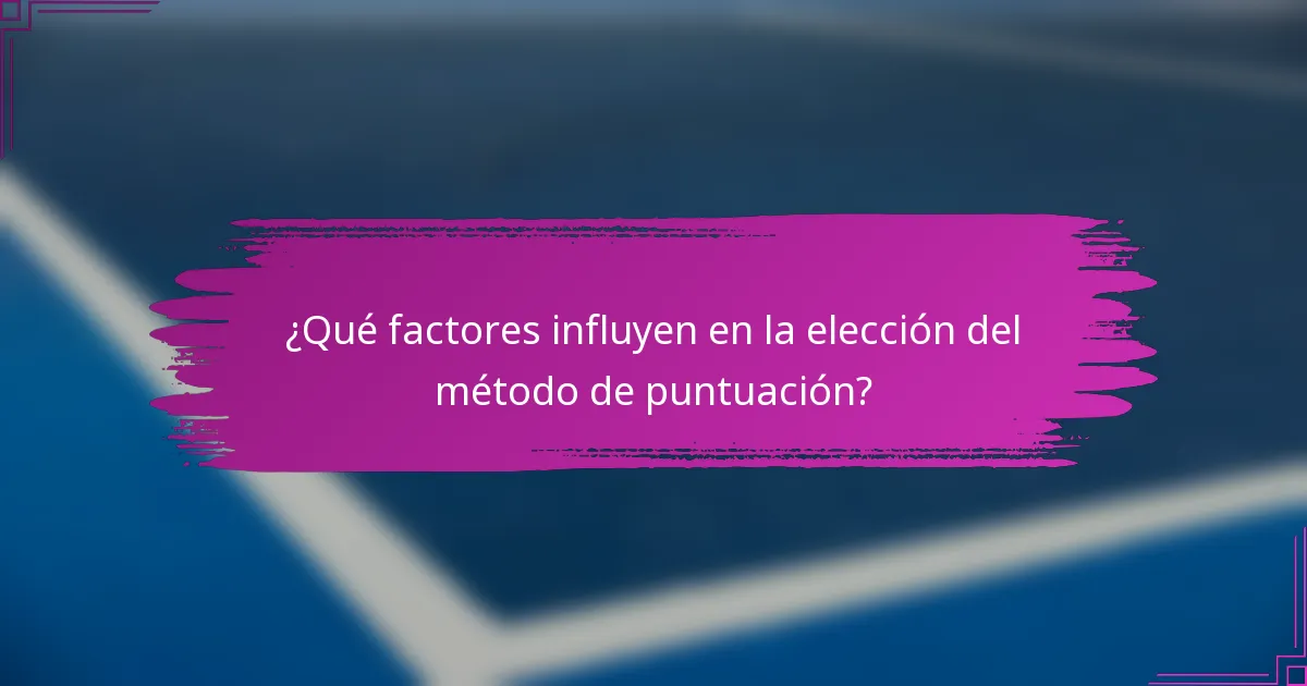 ¿Qué factores influyen en la elección del método de puntuación?