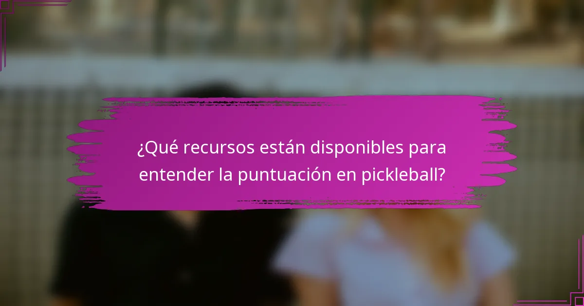 ¿Qué recursos están disponibles para entender la puntuación en pickleball?