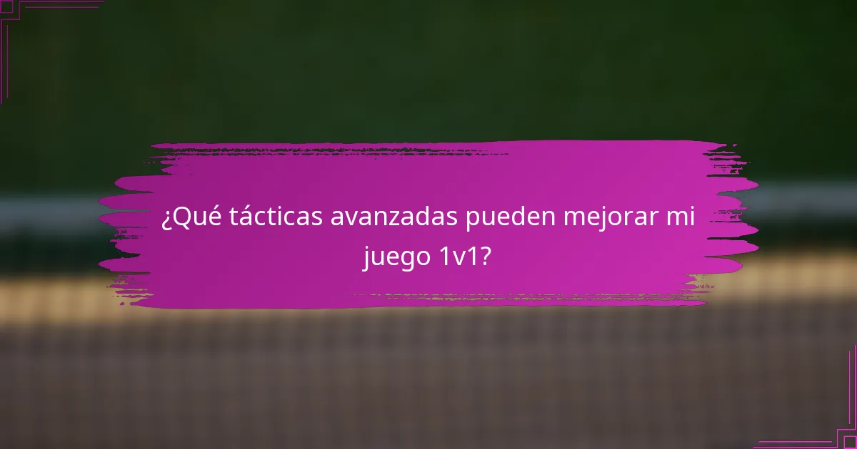 ¿Qué tácticas avanzadas pueden mejorar mi juego 1v1?